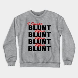 I Smoke Blunt After Blunt Crewneck Sweatshirt